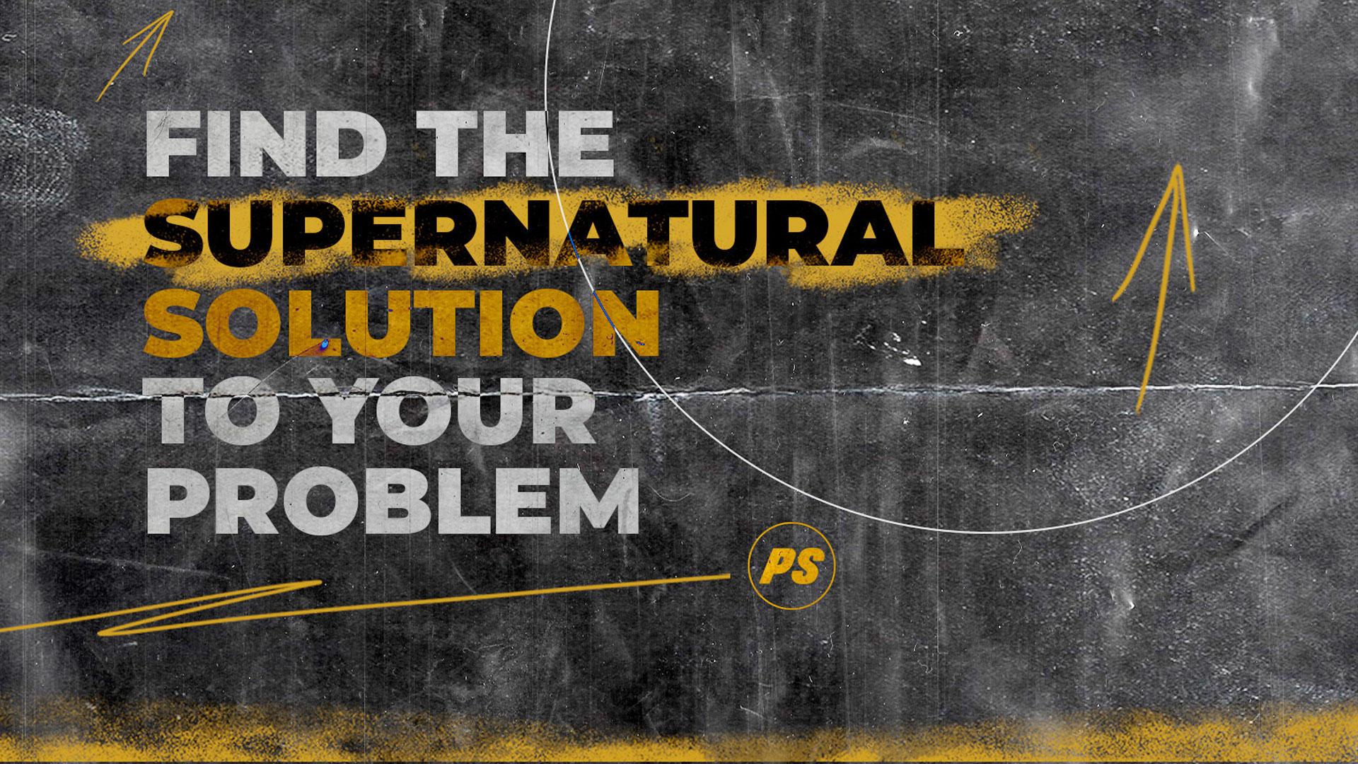 Featured image for “Finding the Supernatural Solution to Your Problem”