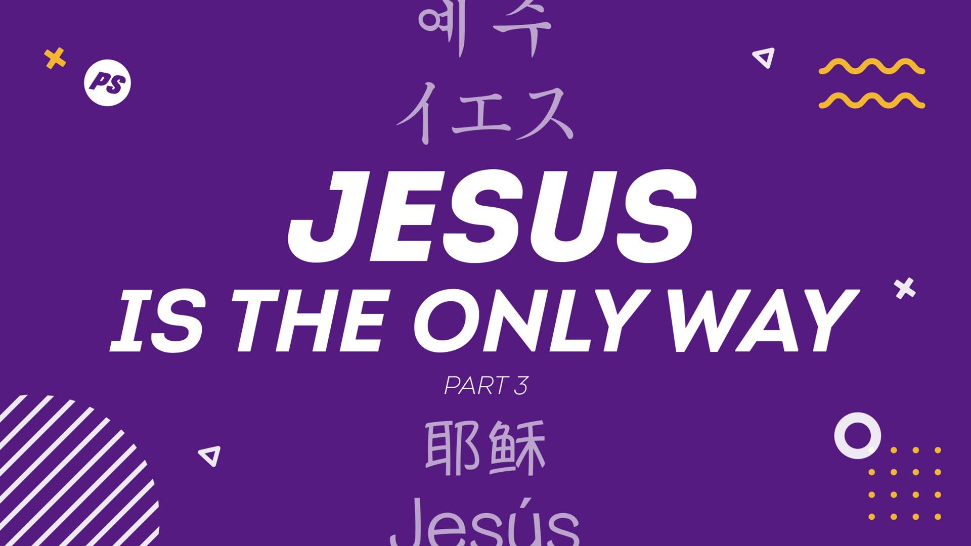 Featured image for “Jesus is the Only Way (Part 3)”