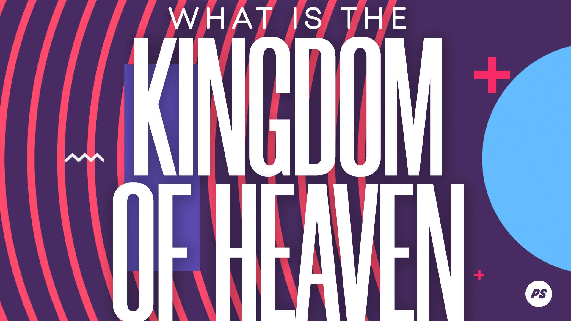 Featured image for “What is the Kingdom of Heaven?”