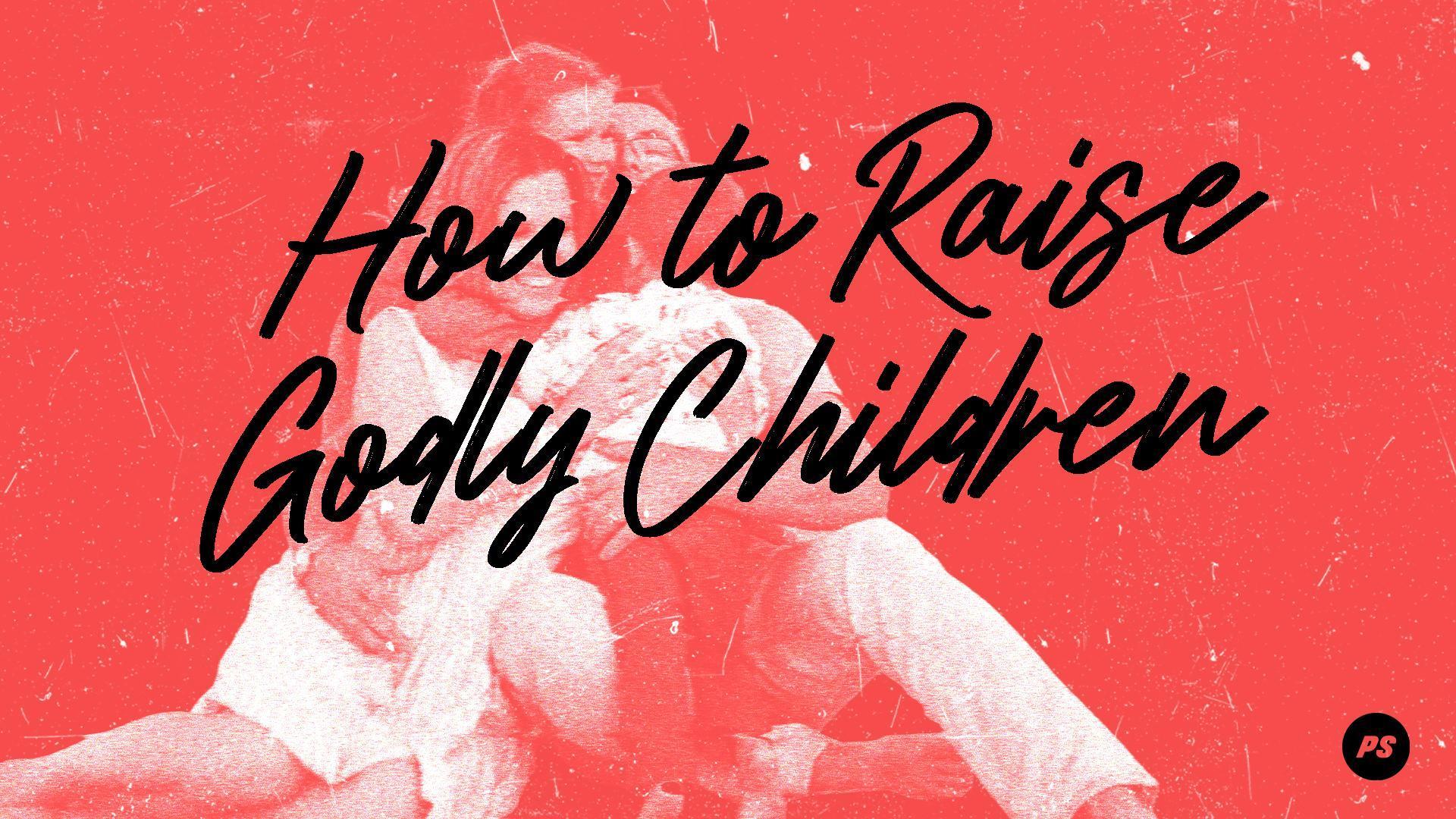 Featured Image for “How to raise godly children?”