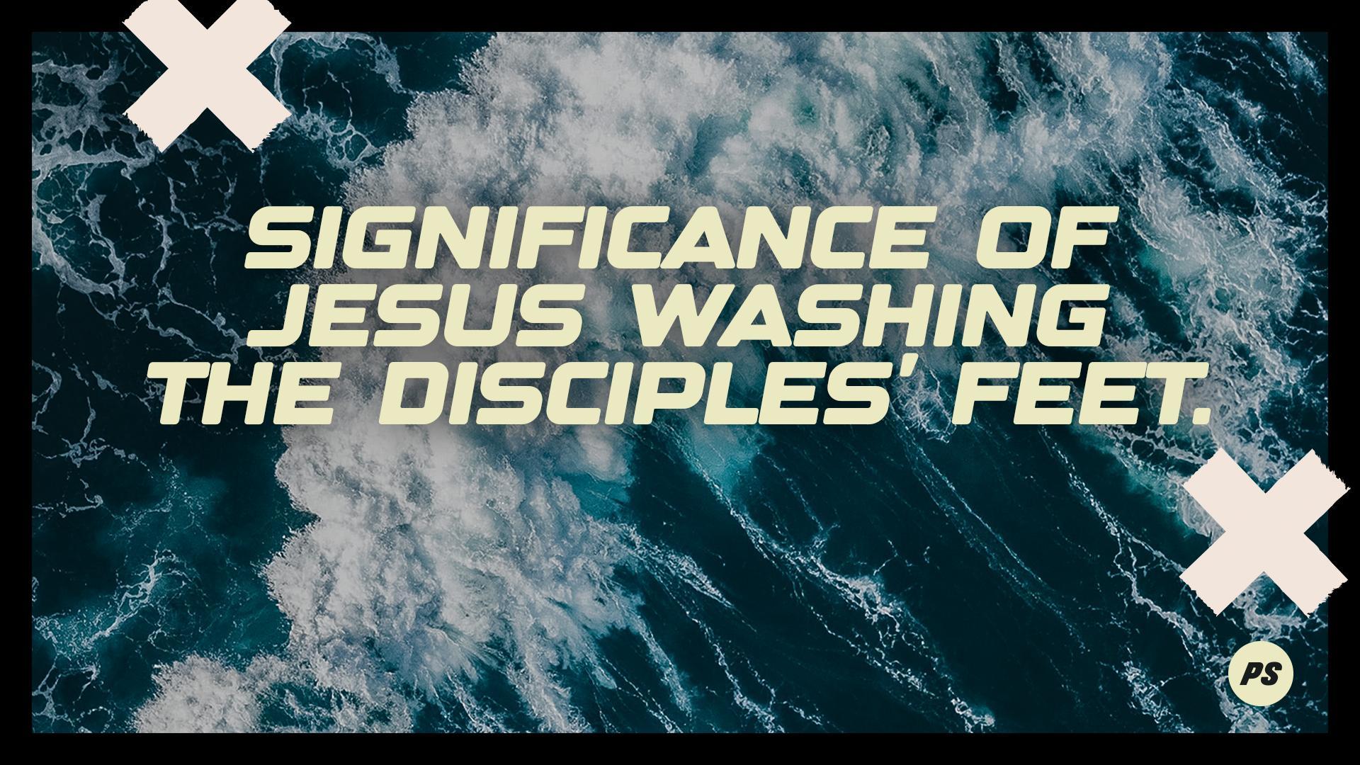 Featured image for “The significance of Jesus washing the disciples’ feet”