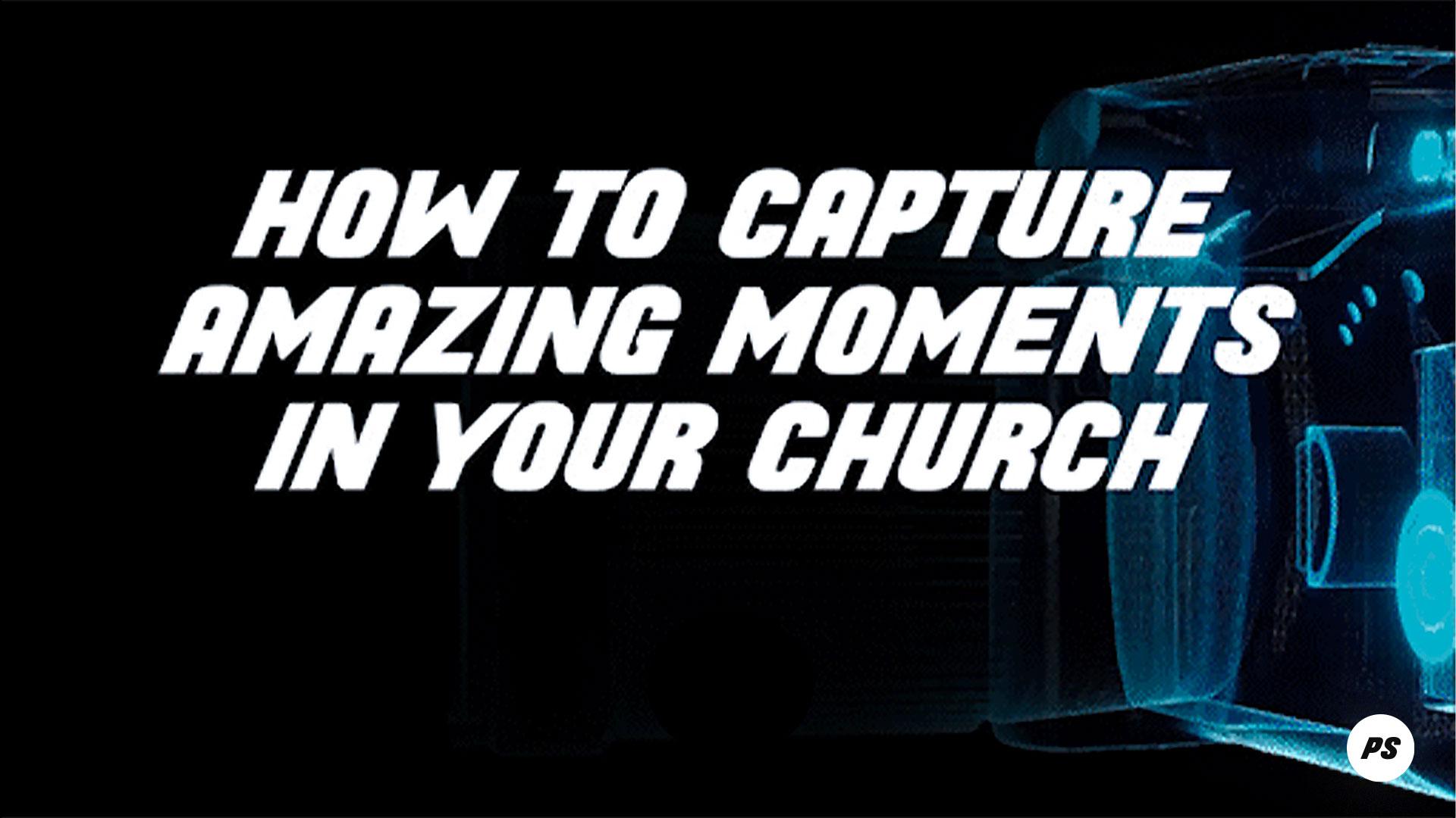 Featured Image for “How to capture amazing moments in your church”