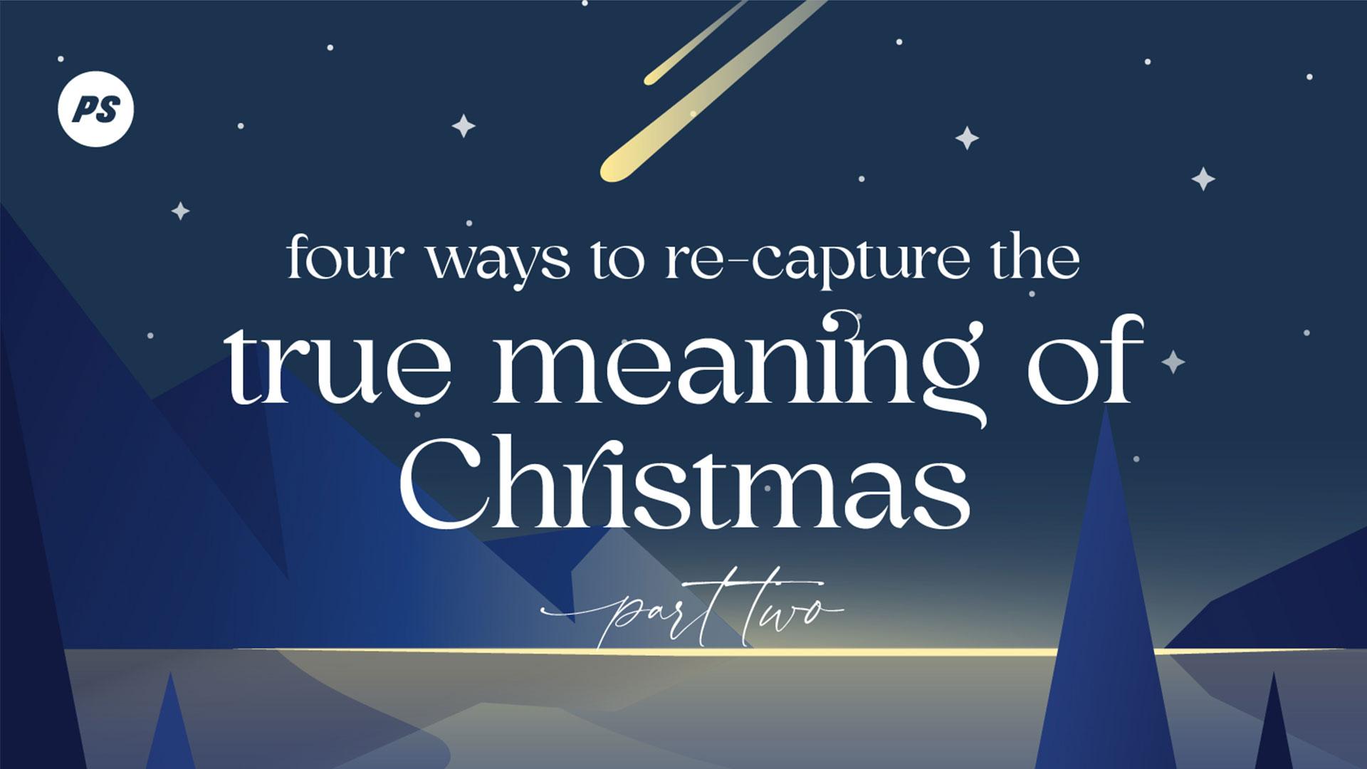 Featured Image for “4 Ways to Re-capture the True Meaning of Christmas (Part 2)”