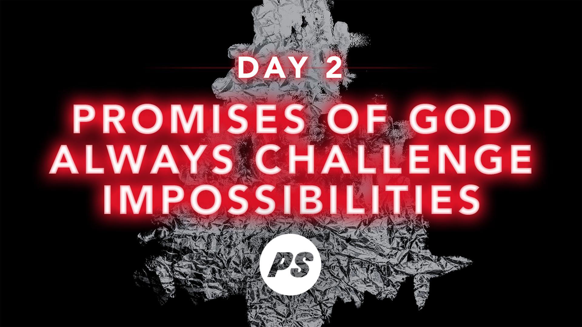 Featured Image for “DAY 2 – Promises of God Always Challenge Impossibilities”