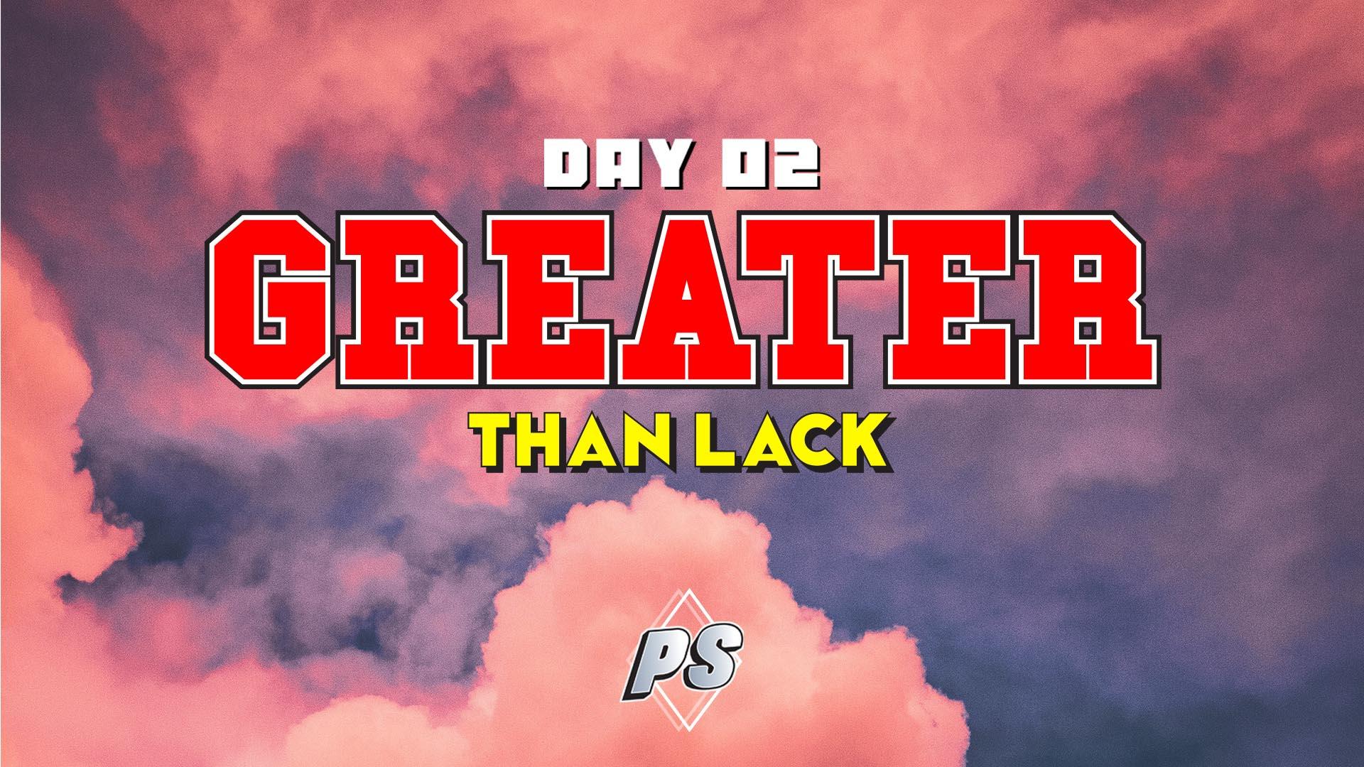 Featured image for “DAY 2 – Greater Than Lack”