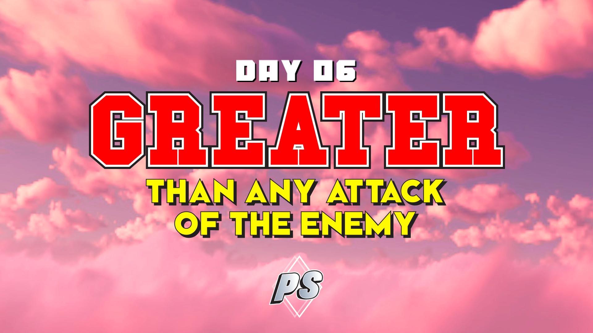 Featured Image for “DAY 6 – Greater than any attack of the enemy”