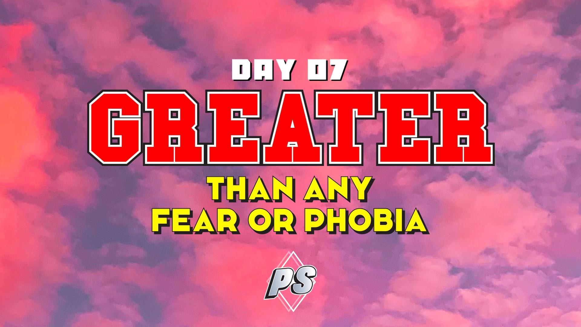 Featured Image for “DAY 7 – Greater than any fear or phobia”