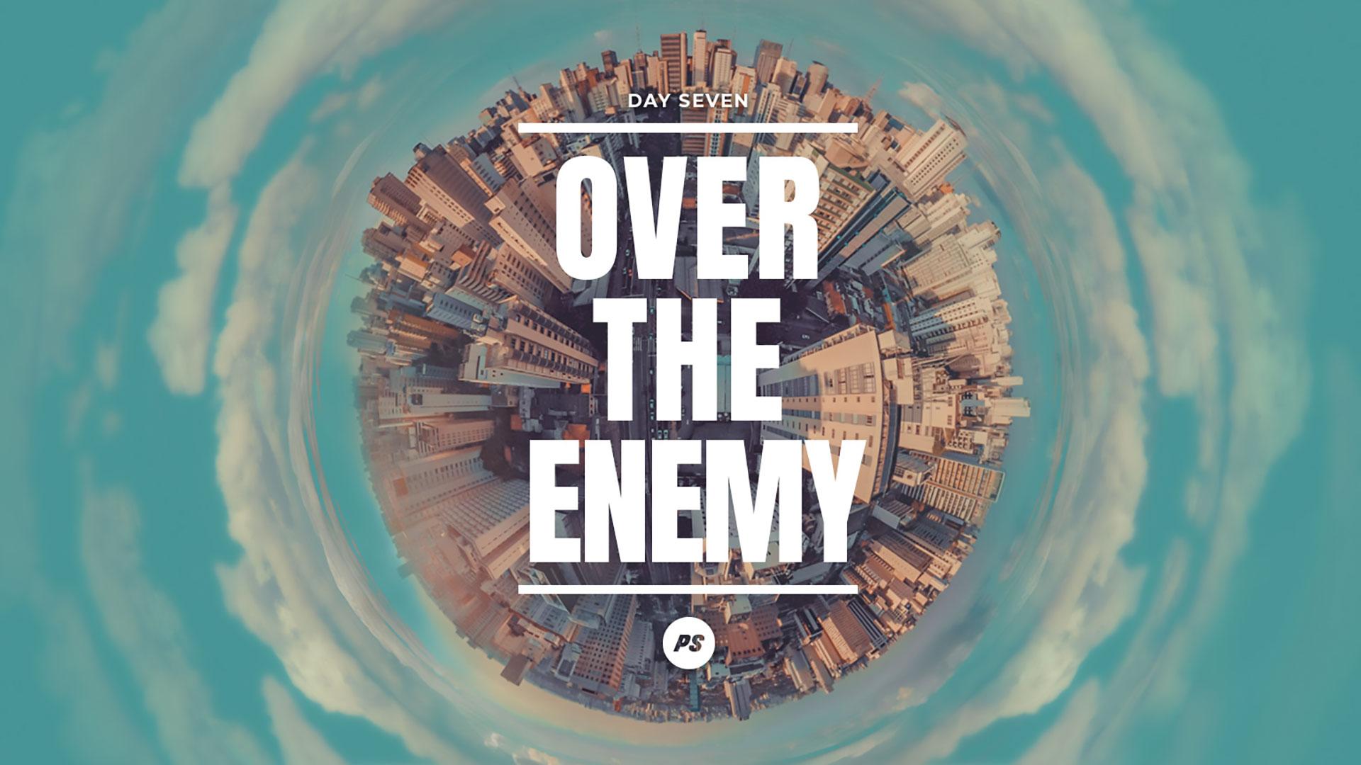 Featured Image for “DAY 7 – He is over the enemy”